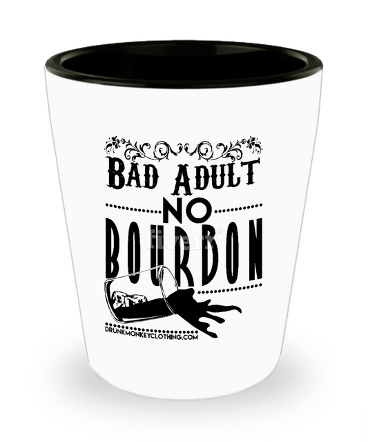 Bad Adult No Bourbon Shot Glass